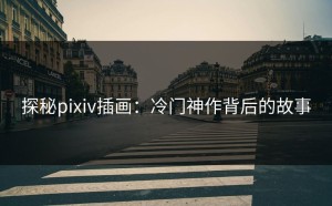探秘pixiv插画：冷门神作背后的故事