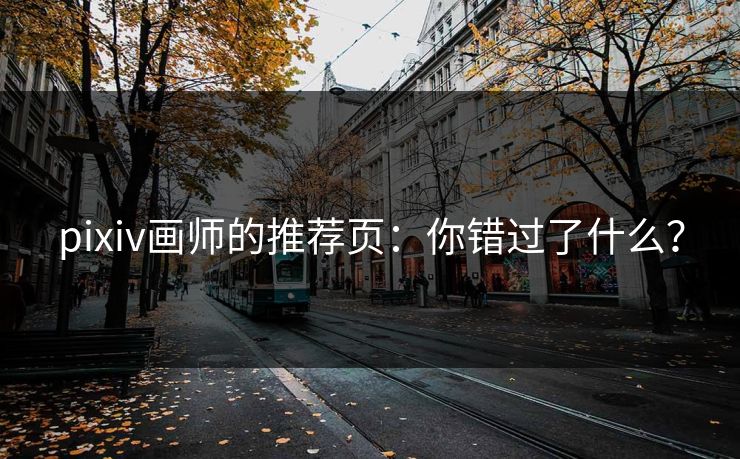 pixiv画师的推荐页：你错过了什么？
